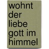 Wohnt der liebe Gott im Himmel by Reinhard Abeln