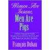 Women Are Insane, Men Are Pigs door Francois Dubau