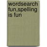 Wordsearch Fun,Spelling Is Fun door Onbekend