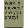 Work In Movies? Are You Crazy! door Tim Cooney