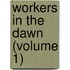 Workers In The Dawn (Volume 1)