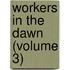 Workers In The Dawn (Volume 3)