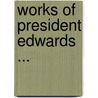 Works of President Edwards ... door Jonathan Edwards