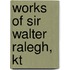 Works of Sir Walter Ralegh, Kt