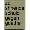 Zu Shnende Schuld Gegen Goethe by Friedrich Graevell