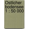 Östlicher Bodensee 1 : 50 000 door Onbekend