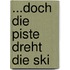 ...doch die Piste dreht die Ski