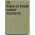10 Make-Or-Break Career Moments