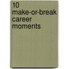 10 Make-Or-Break Career Moments by Casey Hawley