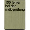 100 Fehler Bei Der Mdk-prüfung by Jutta König