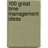 100 Great Time Management Ideas by Patrick Forsythe