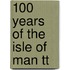 100 Years Of The Isle Of Man Tt