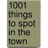 1001 Things To Spot In The Town by Anna Milbourne