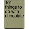 101 Things to Do with Chocolate by Stephanie Ashcraft