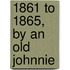 1861 to 1865, by an Old Johnnie
