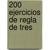 200 Ejercicios de Regla de Tres by Teresa M. Dal