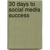 30 Days To Social Media Success by Gail Z. Martin