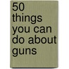 50 Things You Can Do about Guns by James M. Murray