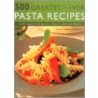 500 Greatest-Ever Pasta Recipes by Valerie Ferguson