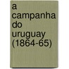 A Campanha Do Uruguay (1864-65) door Jose Bernardino Bormann