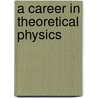 A Career In Theoretical Physics door Philip W. Anderson