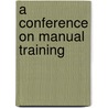 A Conference On Manual Training door Anonymous Anonymous