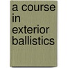 A Course In Exterior Ballistics door United States. Army. Ordnance Dept