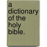 A Dictionary Of The Holy Bible. door Alexander Fortescu