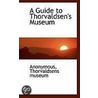 A Guide To Thorvaldsen's Museum by . Anonymous
