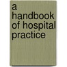 A Handbook Of Hospital Practice door Robert Dyer Lyons