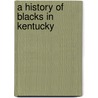 A History of Blacks in Kentucky door Marion Brunson Lucas