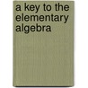 A Key To The Elementary Algebra by Benjamin Greenleaf