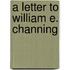 A Letter To William E. Channing