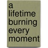 A Lifetime Burning Every Moment door Alfred Kazin