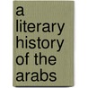 A Literary History Of The Arabs door Anonymous Anonymous