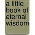 A Little Book Of Eternal Wisdom