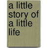A Little Story of a Little Life door William Hunt