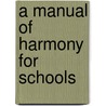 A Manual Of Harmony For Schools door Onbekend