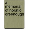 A Memorial Of Horatio Greenough door Horatio Greenough