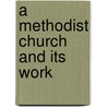 A Methodist Church And Its Work door Paul Bentley Kern