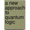 A New Approach to Quantum Logic door Professor Dov M. Gabbay