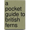 A Pocket Guide To British Ferns door Marian S. Ridley