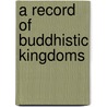 A Record Of Buddhistic Kingdoms by Anonymous Anonymous
