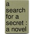 A Search For A Secret : A Novel
