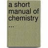 A Short Manual Of Chemistry ... by Henry Wilson Hake