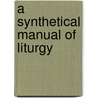 A Synthetical Manual Of Liturgy door John Alex Felix Prosper Nainfa