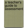 A Teacher's Guide To Assessment door James Attranason
