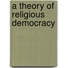 A Theory Of Religious Democracy by Hamid Hadji Haidar
