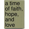 A Time of Faith, Hope, and Love by Richard A. Wolbert