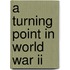 A Turning Point In World War Ii